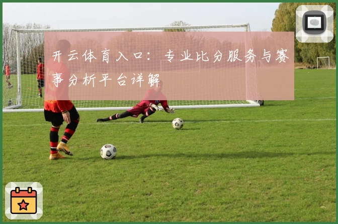 开云体育入口：专业比分服务与赛事分析平台详解