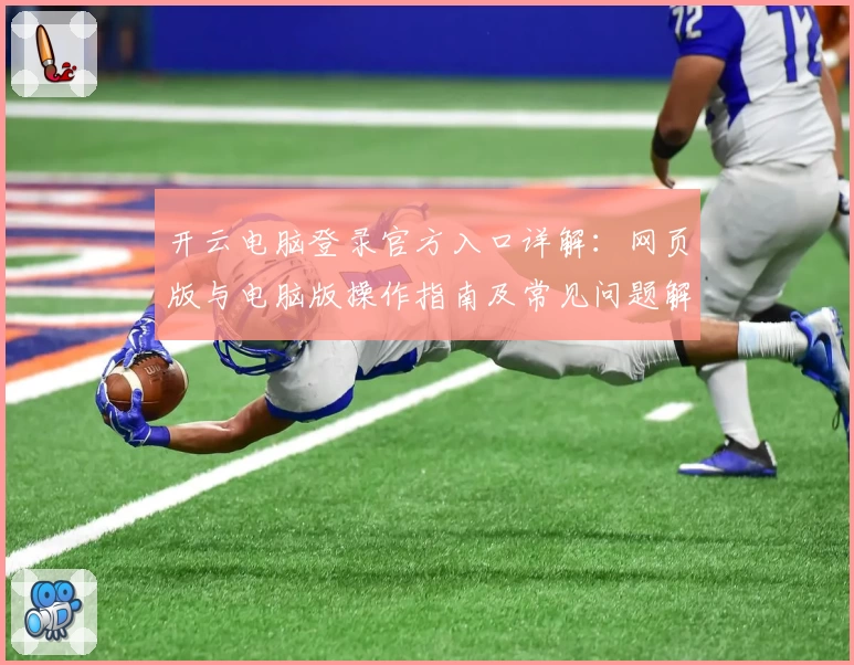 开云电脑登录官方入口详解：网页版与电脑版操作指南及常见问题解析