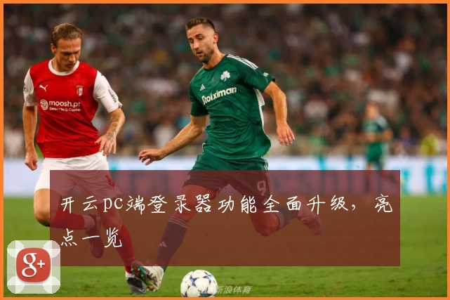 开云pc端登录器功能全面升级，亮点一览