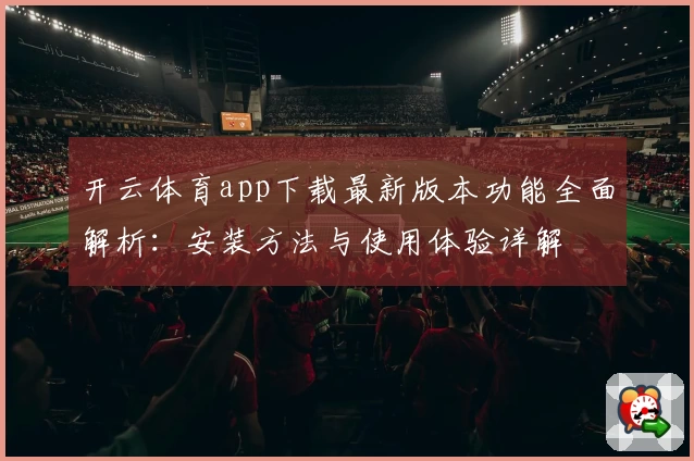 开云体育app下载最新版本功能全面解析：安装方法与使用体验详解