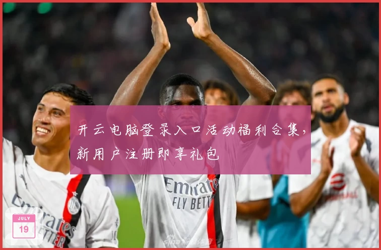 开云电脑登录入口活动福利合集,新用户注册即享礼包