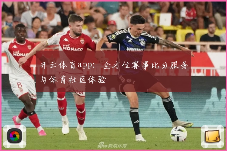 开云体育app:全方位赛事比分服务与体育社区体验
