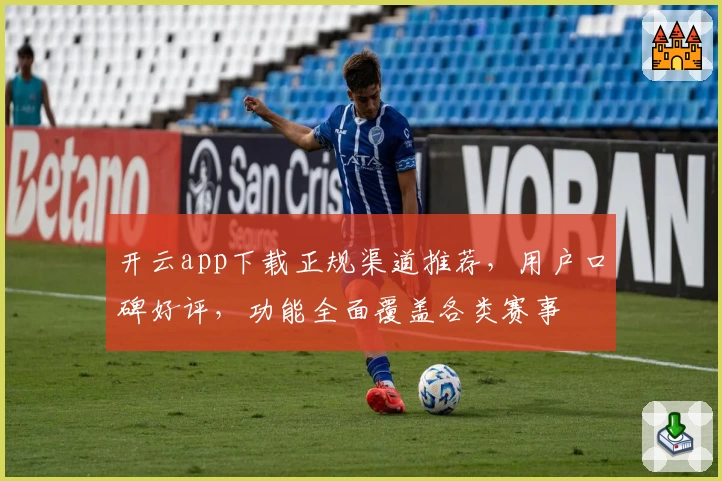 开云app下载正规渠道推荐，用户口碑好评，功能全面覆盖各类赛事