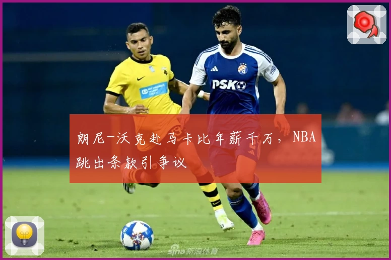 朗尼-沃克赴马卡比年薪千万，NBA跳出条款引争议