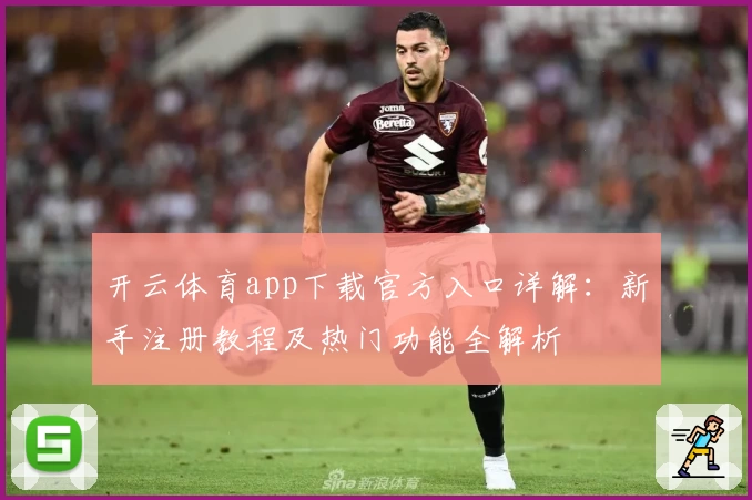 开云体育app下载官方入口详解：新手注册教程及热门功能全解析