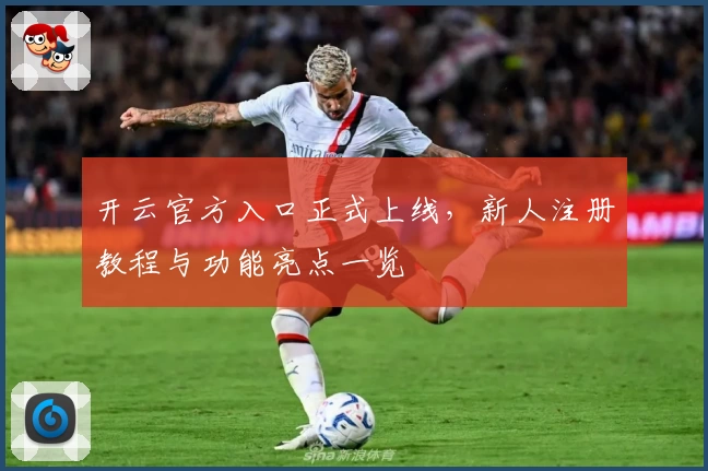 开云官方入口正式上线,新人注册教程与功能亮点一览